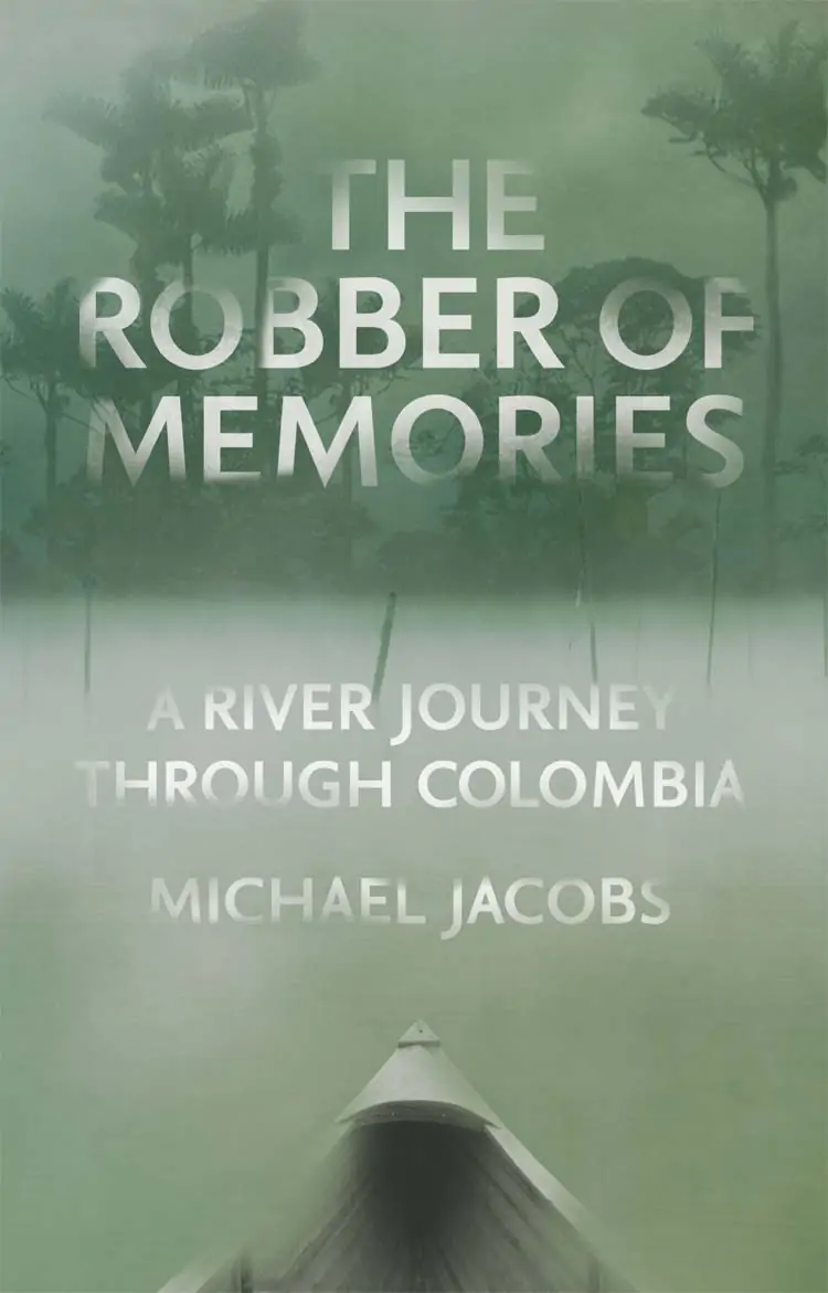 The Robber of Memories - A River Journey Through Colombia, Michael Jacobs